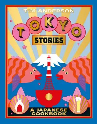 Tokiói történetek: Egy japán szakácskönyv - Tokyo Stories: A Japanese Cookbook