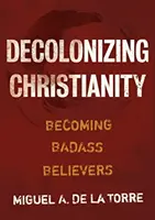 A kereszténység dekolonizációja: Badass hívőkké válni - Decolonizing Christianity: Becoming Badass Believers