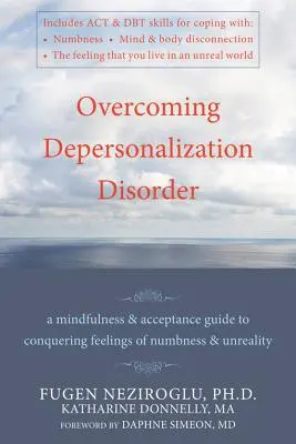 A deperszonalizációs zavar leküzdése: A Mindfulness és az elfogadás útmutatója a zsibbadtság és a valótlanság érzéseinek legyőzéséhez - Overcoming Depersonalization Disorder: A Mindfulness and Acceptance Guide to Conquering Feelings of Numbness and Unreality