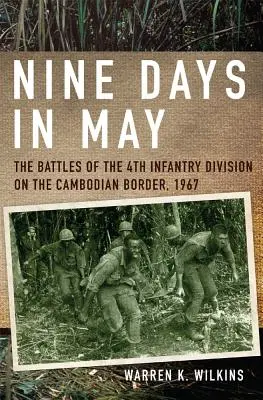 Kilenc nap májusban: A 4. gyaloghadosztály harcai a kambodzsai határon, 1967 - Nine Days in May: The Battles of the 4th Infantry Division on the Cambodian Border, 1967