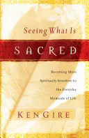 Meglátni, ami szent: Lelki érzékenység az élet mindennapi pillanatai iránt - Seeing What Is Sacred: Becoming More Spiritually Sensitive to the Everyday Moments of Life