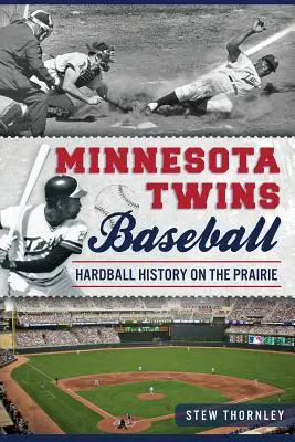 Minnesota Twins Baseball: Hardball History on the Prairie