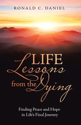 Életleckék a haldoklóktól: Béke és reménykeresés az élet utolsó útján - Life Lessons from the Dying: Finding Peace and Hope in Life's Final Journey