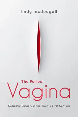 A tökéletes vagina: Szépészeti sebészet a huszonegyedik században - The Perfect Vagina: Cosmetic Surgery in the Twenty-First Century