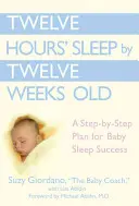 Tizenkét óra alvás tizenkét hetes korban: Lépésről lépésre haladva a sikeres babaalvásért - Twelve Hours' Sleep by Twelve Weeks Old: A Step-By-Step Plan for Baby Sleep Success