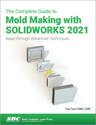 A teljes útmutató a szerszámkészítéshez Solidworks 2021 segítségével: Basic Through Advanced Techniques: Basic Through Advanced Techniques - The Complete Guide to Mold Making with Solidworks 2021: Basic Through Advanced Techniques