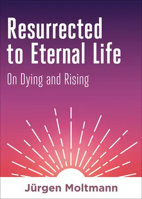 Feltámadva az örök életre: A halálról és a feltámadásról - Resurrected to Eternal Life: On Dying and Rising