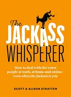 A seggfej-suttogó: Hogyan kezeljük a legrosszabb embereket a munkahelyen, otthon és online - még akkor is, ha a seggfej maga a seggfej - The Jackass Whisperer: How to Deal with the Worst People at Work, at Home and Online--Even When the Jackass Is You