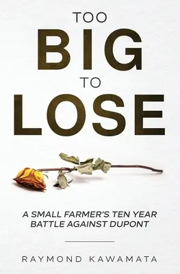 Too Big to Lose: Egy kisgazda tízéves harca a DuPont ellen - Too Big to Lose: A Small Farmer's Ten Year Battle Against DuPont