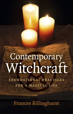 Kortárs boszorkányság: Alapvető gyakorlatok a mágikus élethez - Contemporary Witchcraft: Foundational Practices for a Magical Life