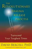 A forradalmi trauma feloldási folyamat: A legnehezebb időszakok meghaladása - The Revolutionary Trauma Release Process: Transcend Your Toughest Times