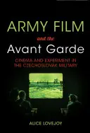 Katonai film és az avantgárd: mozi és kísérlet a csehszlovák hadseregben - Army Film and the Avant Garde: Cinema and Experiment in the Czechoslovak Military