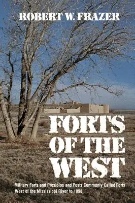 A nyugat erődjei: Katonai erődök, presidiók és erődöknek nevezett állomások a Mississippi folyótól nyugatra 1898-ig - Forts of the West: Military Forts and Presidios and Posts Commonly Called Forts West of the Mississippi River to 1898