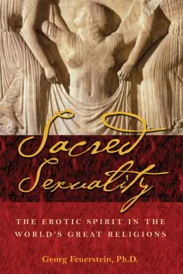 Szakrális szexualitás: Az erotikus szellem a világ nagy vallásaiban - Sacred Sexuality: The Erotic Spirit in the World's Great Religions