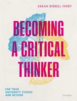 Legyél kritikus gondolkodó - Az egyetemi tanulmányaidhoz és azon túl is - Becoming a Critical Thinker - For your university studies and beyond