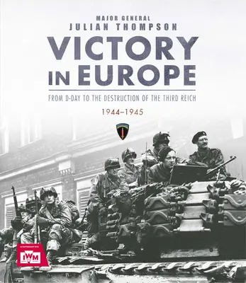 Győzelem Európában: A D-naptól a Harmadik Birodalom elpusztításáig, 1944-1945, Ve Day, II. világháború - Victory in Europe: From D-Day to the Destruction of the Third Reich, 1944-1945, Ve Day, WWII