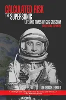 Kiszámított kockázat: Gus Grissom szuperszonikus élete és kora, átdolgozott és kibővített kiadásban - Calculated Risk: The Supersonic Life and Times of Gus Grissom, Revised and Expanded