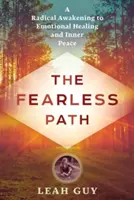 A félelem nélküli ösvény: Radikális ébredés az érzelmi gyógyulás és a belső béke felé - The Fearless Path: A Radical Awakening to Emotional Healing and Inner Peace