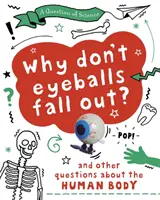 A tudomány kérdése: Miért nem esnek ki a szemgolyóid? És más kérdések az emberi testről - Question of Science: Why Don't Your Eyeballs Fall Out? And Other Questions about the Human Body