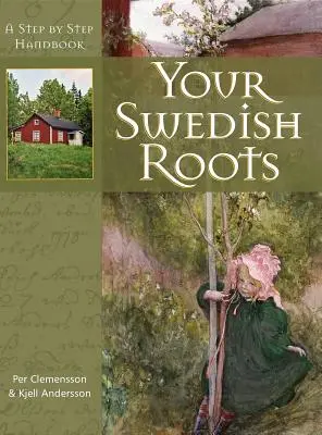 Svéd gyökereid: A Step by Step Handbook - Your Swedish Roots: A Step by Step Handbook