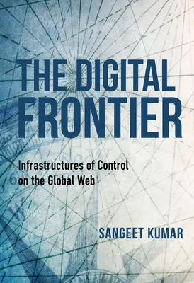 A digitális határ: Az ellenőrzés infrastruktúrái a globális weben - The Digital Frontier: Infrastructures of Control on the Global Web