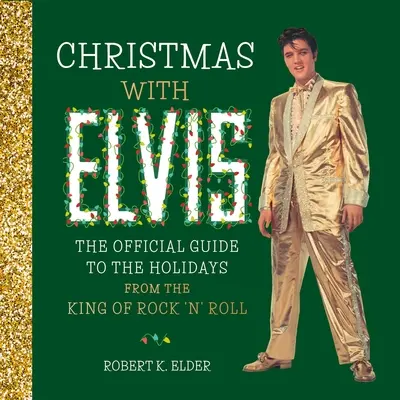 Karácsony Elvisszel: A rock 'n' roll királyának hivatalos útmutatója az ünnepekhez - Christmas with Elvis: The Official Guide to the Holidays from the King of Rock 'n' Roll