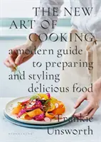 A főzés új művészete - Modern útmutató az ízletes ételek elkészítéséhez és stílusához - New Art of Cooking - A Modern Guide to Preparing and Styling Delicious Food