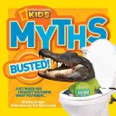 National Geographic Kids Myths Busted Busted!: Mikor már azt hitted, hogy tudod, amit tudsz... - National Geographic Kids Myths Busted!: Just When You Thought You Knew What You Knew...