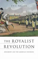 A királyi forradalom: A monarchia és az amerikai alapítás - The Royalist Revolution: Monarchy and the American Founding