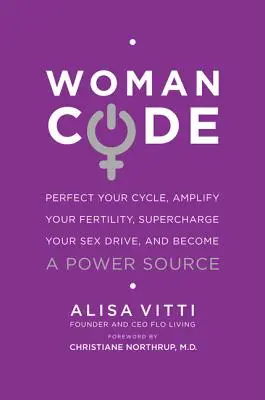 Womancode: Tökéletesítsd a ciklusodat, erősítsd meg a termékenységedet, töltsd fel a nemi vágyadat, és válj erőforrássá - Womancode: Perfect Your Cycle, Amplify Your Fertility, Supercharge Your Sex Drive, and Become a Power Source