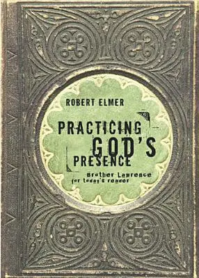 Isten jelenlétének gyakorlása: Lawrence testvér a mai olvasónak - Practicing God's Presence: Brother Lawrence for Today's Reader