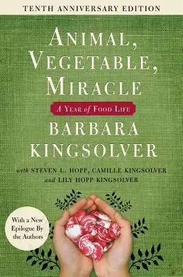 Állat, növény, csoda - Tizedik évfordulós kiadás: A Food Life egy éve - Animal, Vegetable, Miracle - Tenth Anniversary Edition: A Year of Food Life