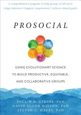 Proszociális: Az evolúciós tudomány felhasználása a produktív, méltányos és együttműködő csoportok kialakítására - Prosocial: Using Evolutionary Science to Build Productive, Equitable, and Collaborative Groups