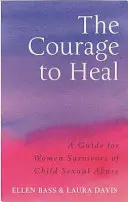 Bátorság a gyógyuláshoz - Útmutató a gyermekkori szexuális visszaélést túlélő nők számára - Courage to Heal - A Guide for Women Survivors of Child Sexual Abuse