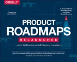 Újraindított termékútitervek: Hogyan határozzuk meg az irányt, miközben elfogadjuk a bizonytalanságot? - Product Roadmaps Relaunched: How to Set Direction While Embracing Uncertainty