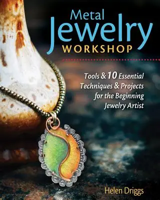 Fém ékszerész műhely: Alapvető eszközök, könnyen elsajátítható technikák és 12 projekt a kezdő ékszerkészítők számára - Metal Jewelry Workshop: Essential Tools, Easy-To-Learn Techniques, and 12 Projects for the Beginning Jewelry Artist