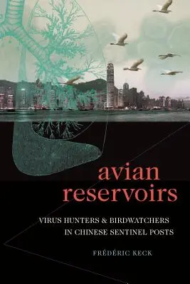 Madártartalékok: Vírusvadászok és madármegfigyelők a kínai őrszemeknél - Avian Reservoirs: Virus Hunters and Birdwatchers in Chinese Sentinel Posts