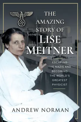 Lise Meitner csodálatos története: Menekülés a nácik elől és a világ legnagyobb fizikusává válás. - The Amazing Story of Lise Meitner: Escaping the Nazis and Becoming the World's Greatest Physicist