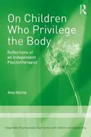 A testet privilegizáló gyerekekről - Egy független pszichoterapeuta gondolatai - On Children Who Privilege the Body - Reflections of an Independent Psychotherapist