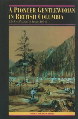 Egy úttörő úrinő Brit Columbiában: Susan Allison visszaemlékezései - A Pioneer Gentlewoman in British Columbia: The Recollections of Susan Allison