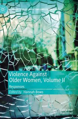 Idősebb nők elleni erőszak, II. kötet: Válaszok - Violence Against Older Women, Volume II: Responses