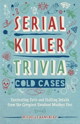 Sorozatgyilkos kvíz: Hideg esetek: A leghátborzongatóbb megoldatlan gyilkosságok lenyűgöző tényei és hátborzongató részletei. - Serial Killer Trivia: Cold Cases: Fascinating Facts and Chilling Details from the Creepiest Unsolved Murders Ever