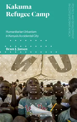 Kakuma menekülttábor: humanitárius urbanizmus Kenya véletlen városában - Kakuma Refugee Camp: Humanitarian Urbanism in Kenya's Accidental City