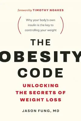 Az elhízás kódja: Unlocking the Secrets of Weight Loss (Miért az időszakos böjt a kulcs a testsúly ellenőrzéséhez) - The Obesity Code: Unlocking the Secrets of Weight Loss (Why Intermittent Fasting Is the Key to Controlling Your Weight)