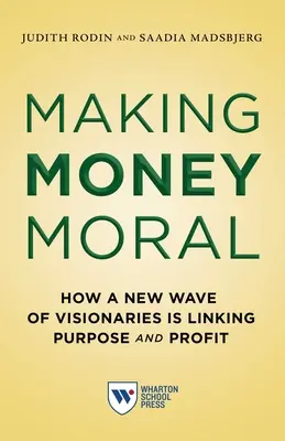 A pénz erkölcsössé tétele: Hogyan kapcsolja össze a célt és a profitot a látnokok új hulláma? - Making Money Moral: How a New Wave of Visionaries Is Linking Purpose and Profit