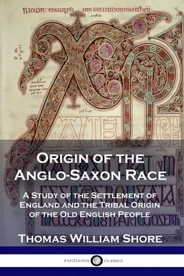 Az angolszász faj eredete: Tanulmány Anglia betelepüléséről és a régi angol nép törzsi eredetéről - Origin of the Anglo-Saxon Race: A Study of the Settlement of England and the Tribal Origin of the Old English People