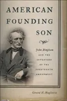 Amerikai alapító fiú: John Bingham és a tizennegyedik módosítás feltalálása - American Founding Son: John Bingham and the Invention of the Fourteenth Amendment