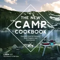 Az új tábori szakácskönyv: Ínyenc ételek kempingezőknek, kirándulóknak és kalandoroknak - The New Camp Cookbook: Gourmet Grub for Campers, Road Trippers, and Adventurers