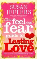 Feel The Fear Guide to... Tartós szerelem - Hogyan hozzunk létre egy életre szóló, szuper kapcsolatot? - Feel The Fear Guide To... Lasting Love - How to create a superb relationship for life