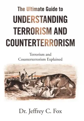 A terrorizmus és a terrorizmus elleni küzdelem megértésének végső útmutatója: A terrorizmus és a terrorizmus elleni küzdelem magyarázata - The Ultimate Guide to Understanding Terrorism and Counterterrorism: Terrorism and Counterterrorism Explained